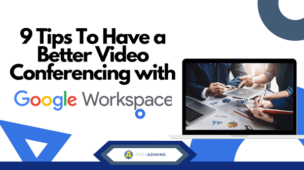 9 Tips To Have a Better Video Conferencing with Google Workspace