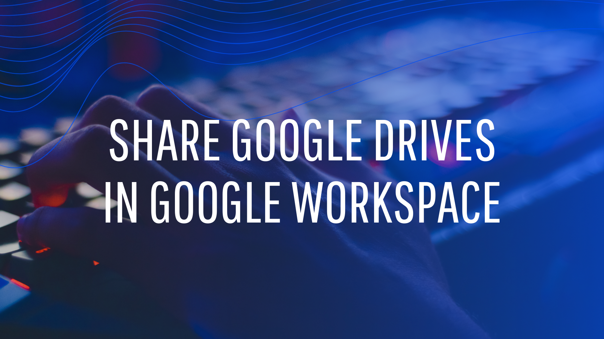 SHARE GOOGLE DRIVES IN GOOGLE WORK